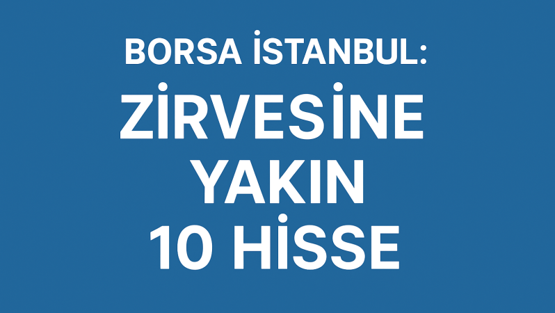 Borsa İstanbul:  Zirveye Yakın 10 Hisse